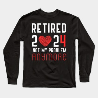 Retired 2024 Not My Problem Anymore Vintage Retirement Long Sleeve T-Shirt